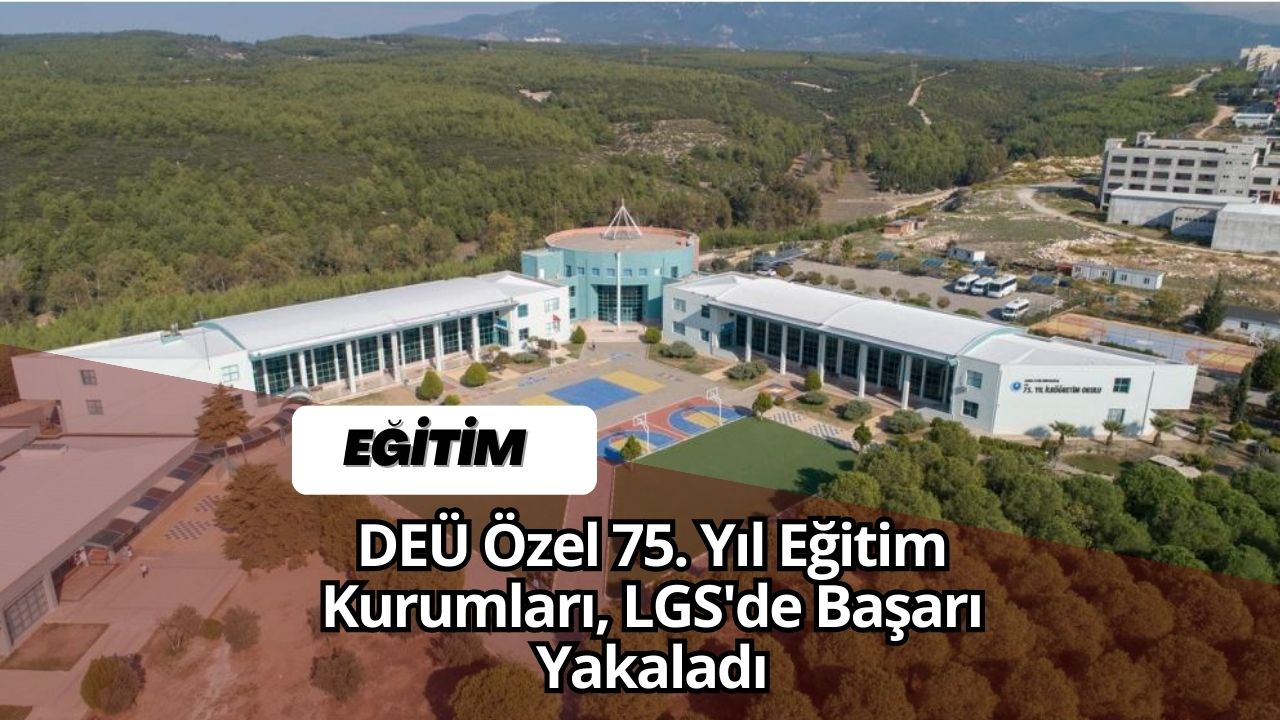 DEÜ Özel 75. Yıl Eğitim Kurumları, LGS'de Başarı Yakaladı